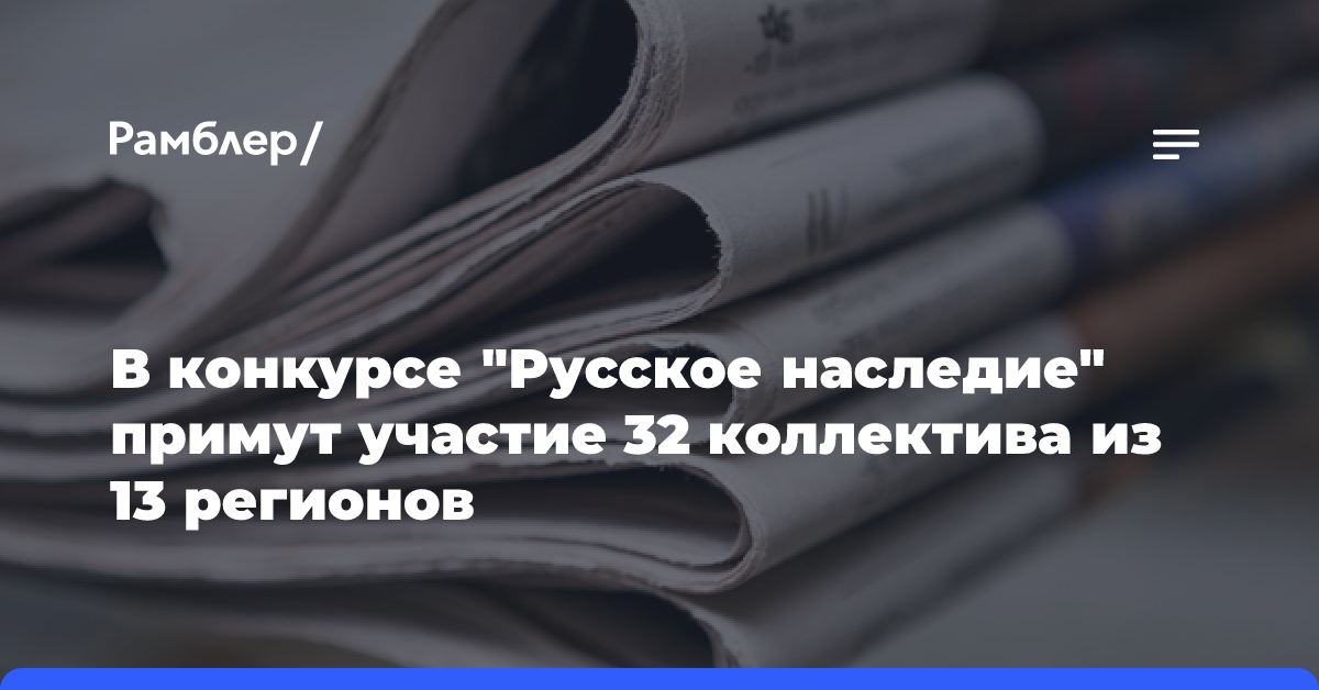 Во Всероссийском конкурсе «Русское наследие» примут участие 32 коллектива из 13 регионов