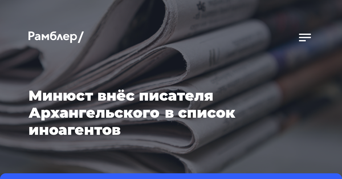 Минюст внёс писателя Архангельского в список иноагентов