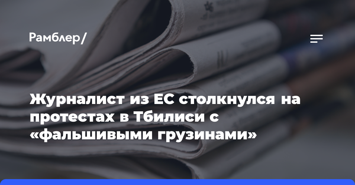 Журналист из ЕС столкнулся на протестах в Тбилиси с «фальшивыми грузинами»