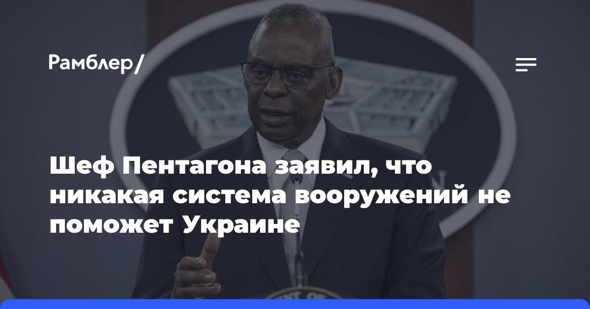 Шеф Пентагона заявил, что никакая система вооружений не поможет Украине