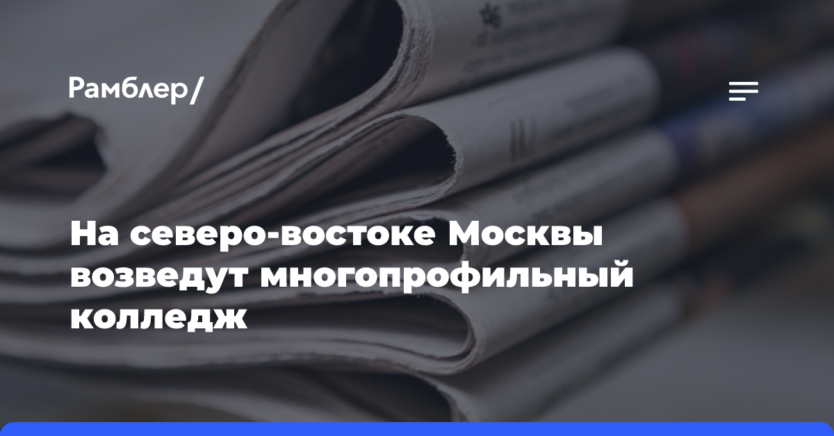 На северо-востоке Москвы возведут многопрофильный колледж