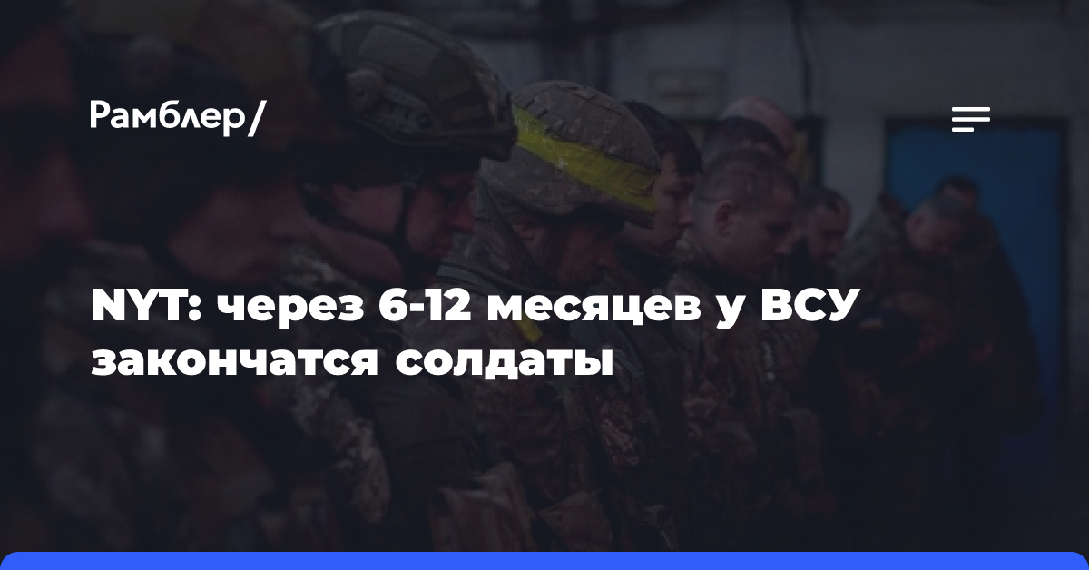 NYT: через 6-12 месяцев у ВСУ закончатся солдаты