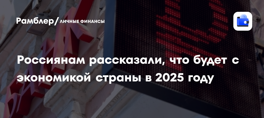 Россиянам рассказали, что будет с экономикой страны в 2025 году