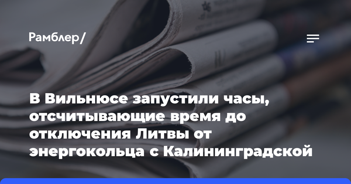 В Вильнюсе запустили часы, отсчитывающие время до отключения Литвы от энергокольца с Калининградской областью и Беларусью