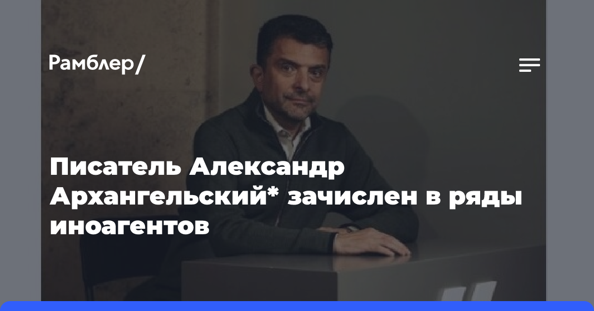 Писатель Александр Архангельский* зачислен в ряды иноагентов