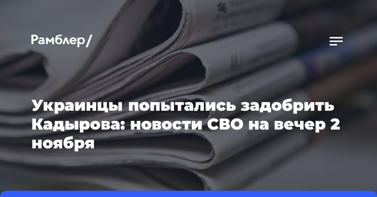 Украинцы попытались задобрить Кадырова: новости СВО на вечер 2 ноября