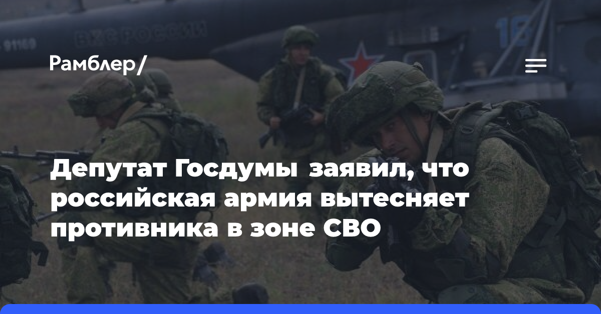 Депутат Госдумы заявил, что российская армия вытесняет противника в зоне СВО