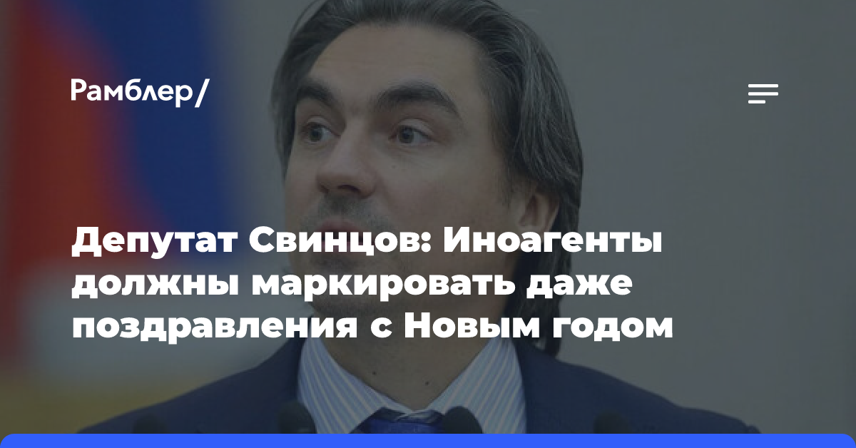 Депутат Свинцов: Иноагенты должны маркировать даже поздравления с Новым годом