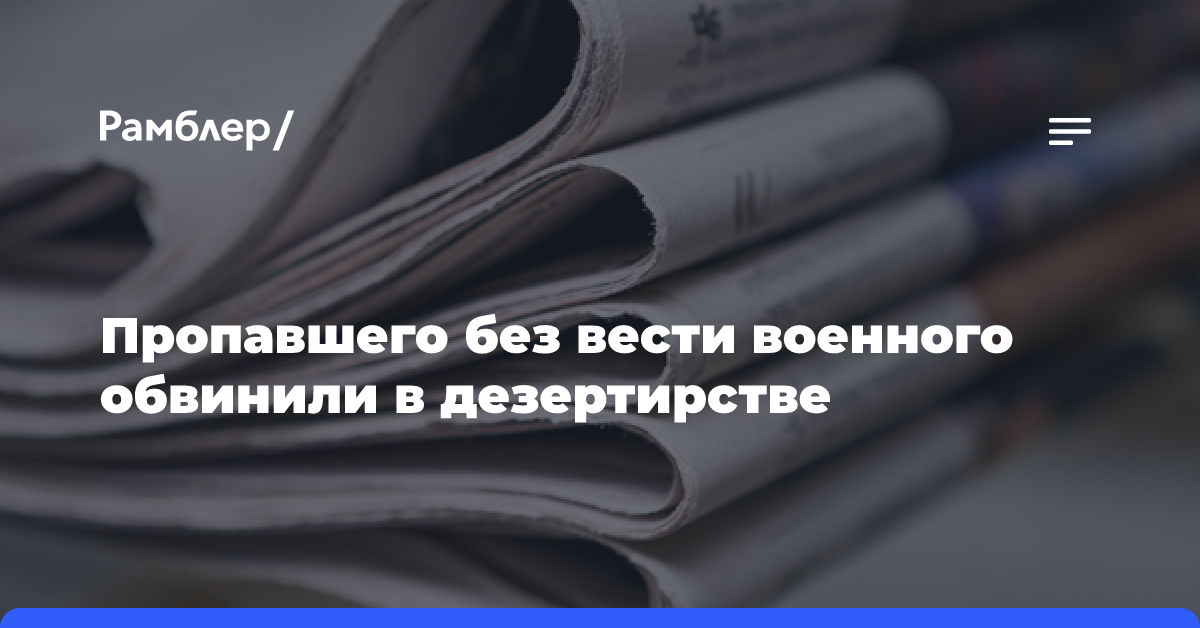 Пропавшего без вести военного обвинили в дезертирстве