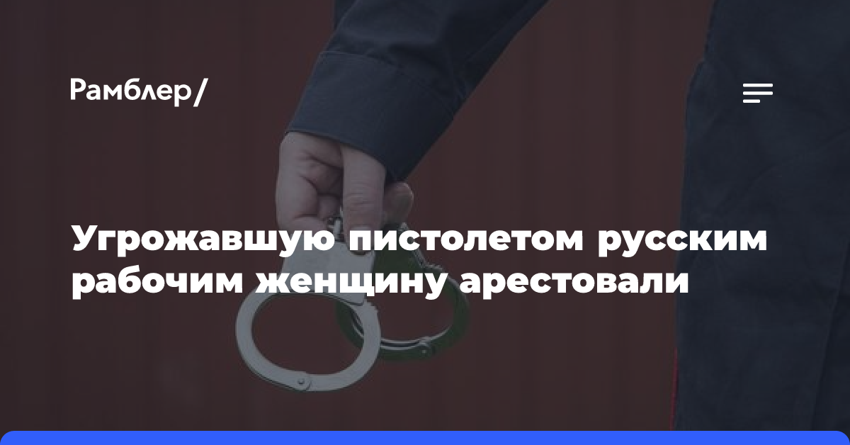 Угрожавшую пистолетом русским рабочим женщину арестовали