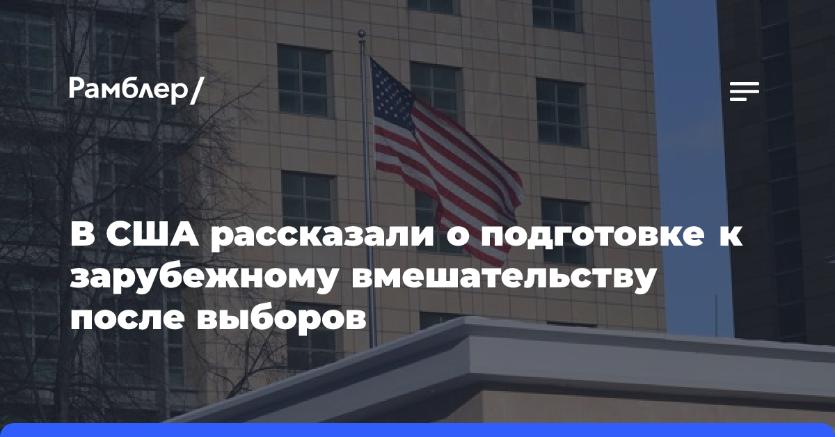 В США рассказали о подготовке к зарубежному вмешательству после выборов