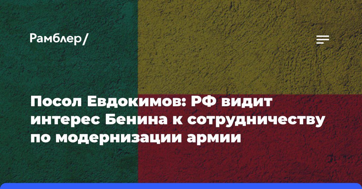 Посол Евдокимов: РФ видит интерес Бенина к сотрудничеству по модернизации армии