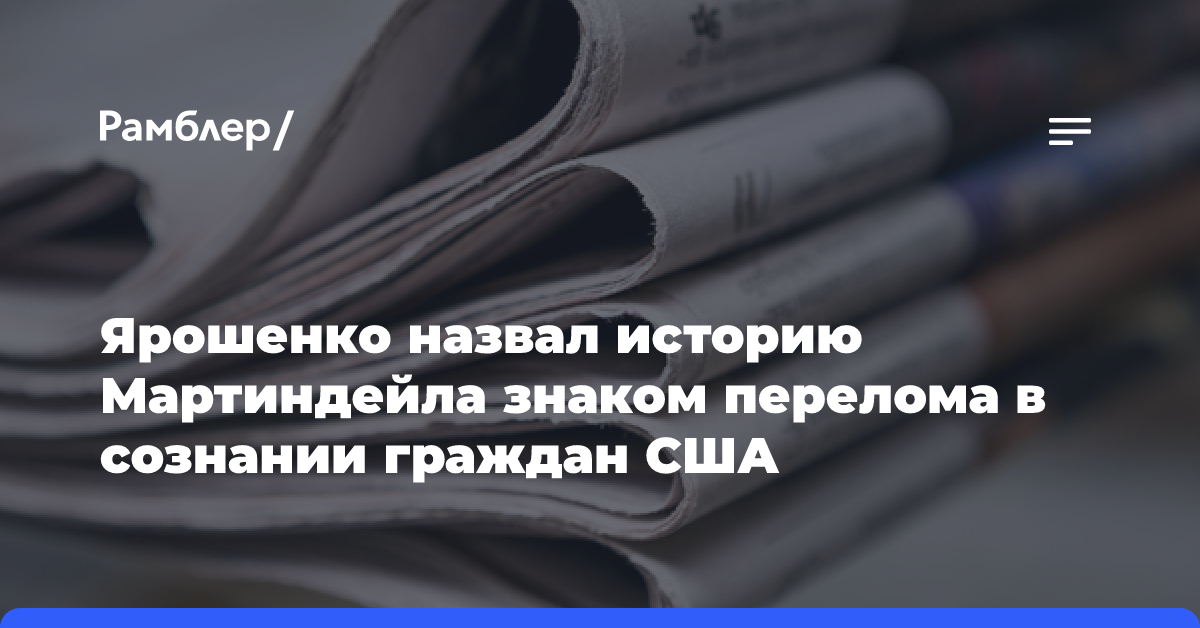 Ярошенко назвал историю Мартиндейла знаком перелома в сознании граждан США