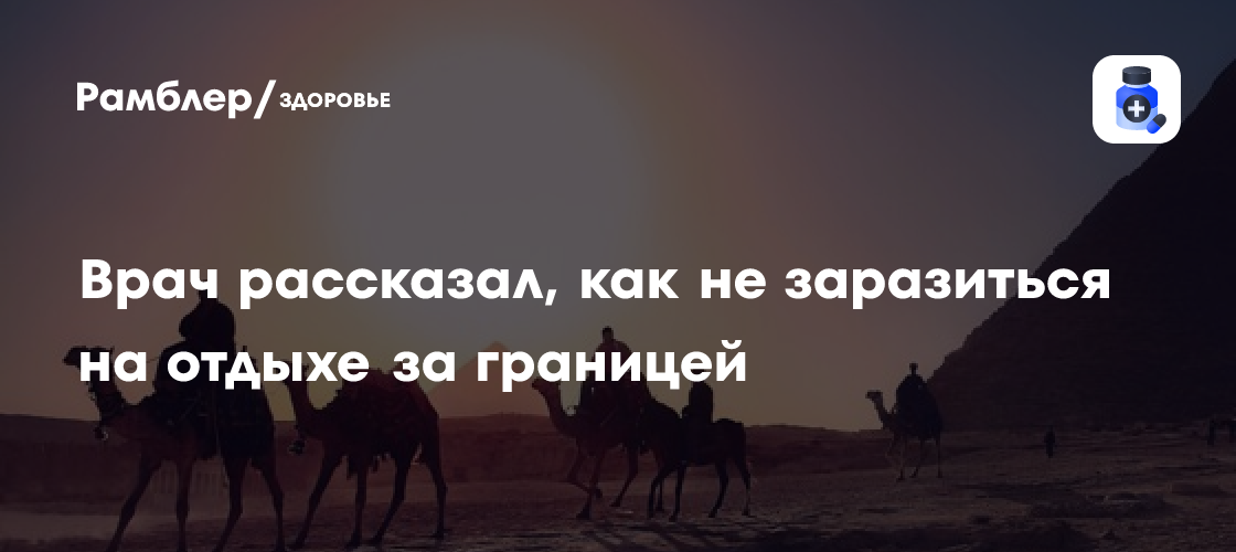 Врач рассказал, как не заразиться на отдыхе за границей