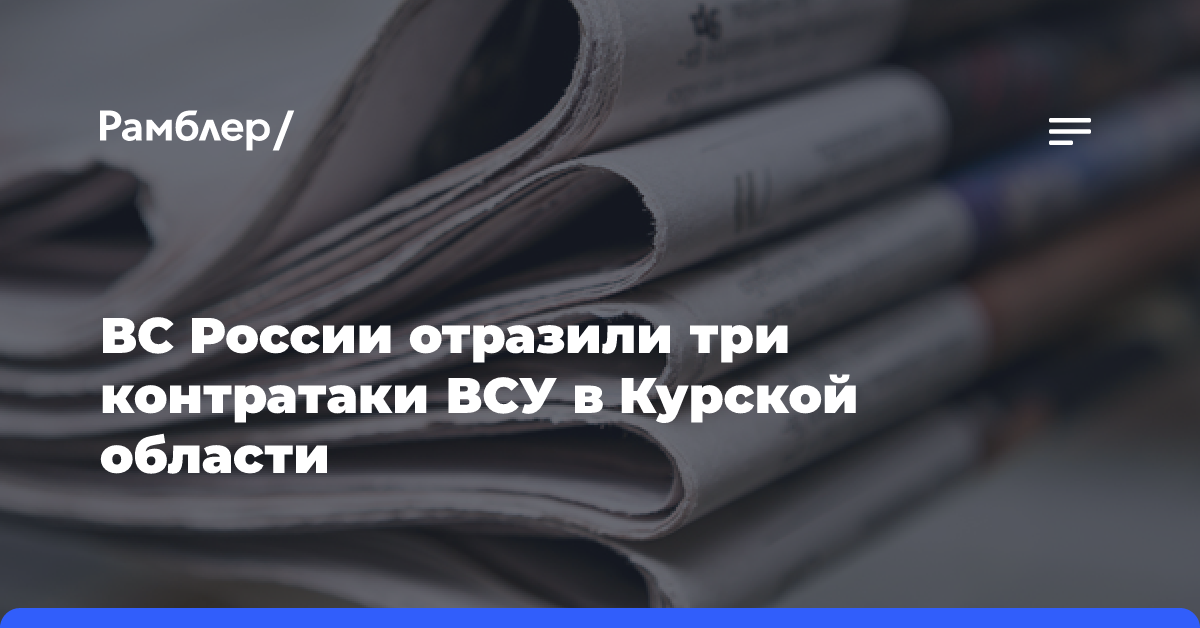 ВС России отразили три контратаки ВСУ в Курской области