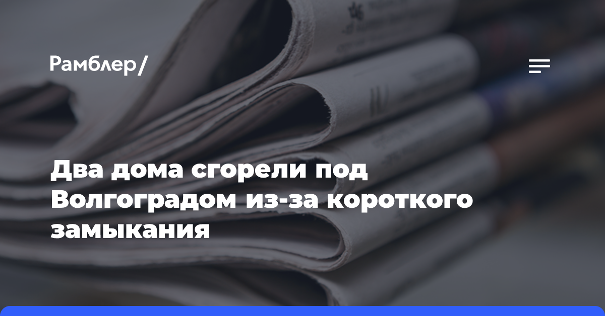 Два дома сгорели под Волгоградом из-за короткого замыкания