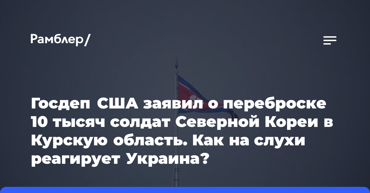 Госдеп США заявил о переброске 10 тысяч солдат Северной Кореи в Курскую область. Как на слухи реагирует Украина?