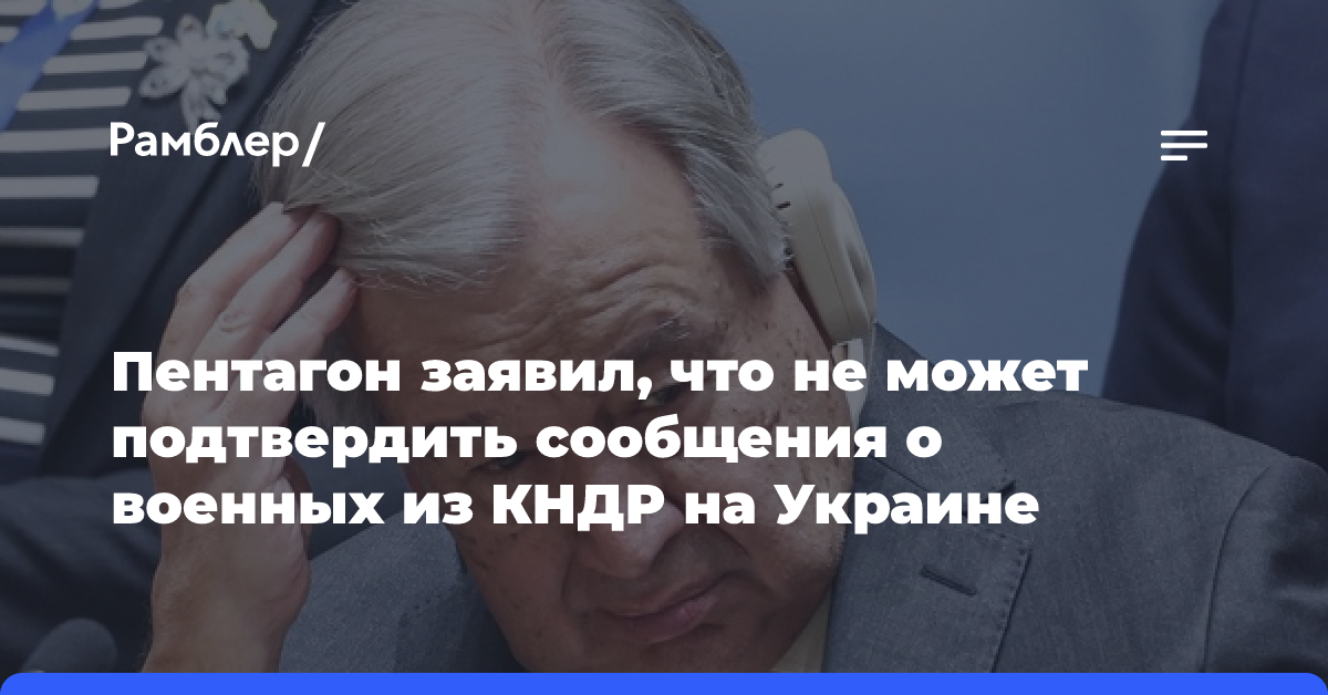 Пентагон заявил, что не может подтвердить сообщения о военных из КНДР на Украине