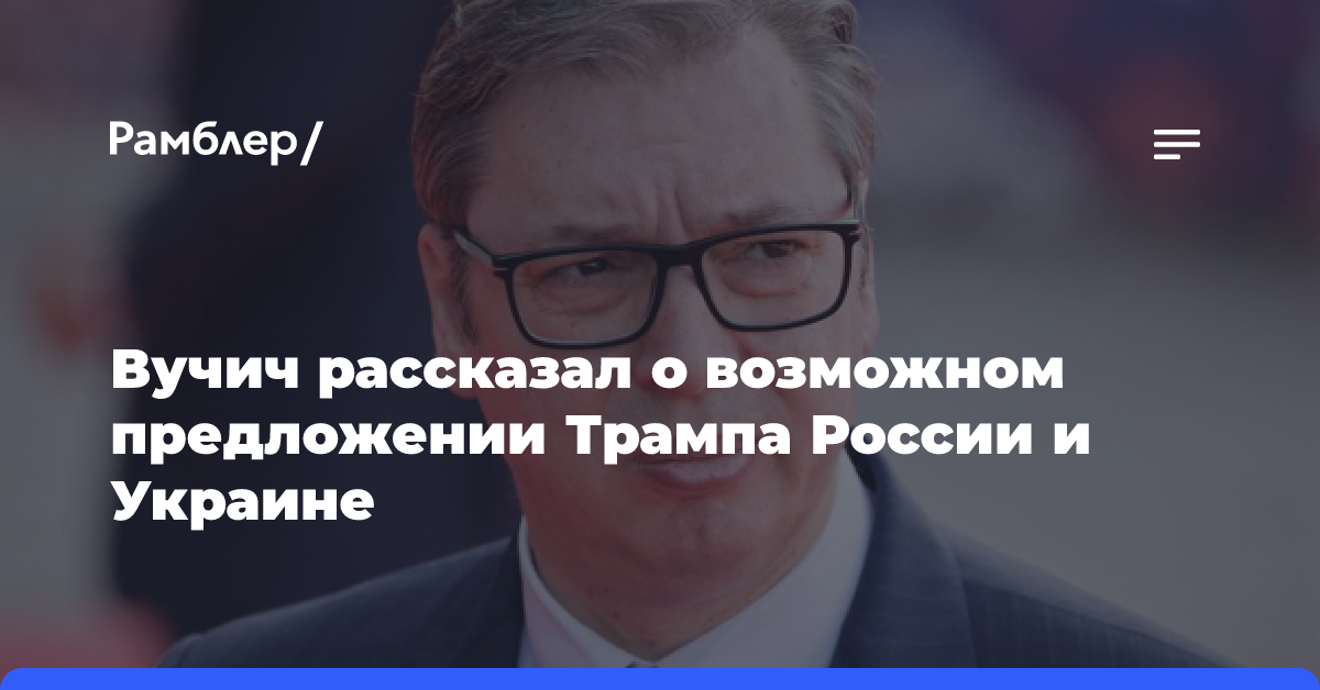 Вучич рассказал о возможном предложении Трампа России и Украине