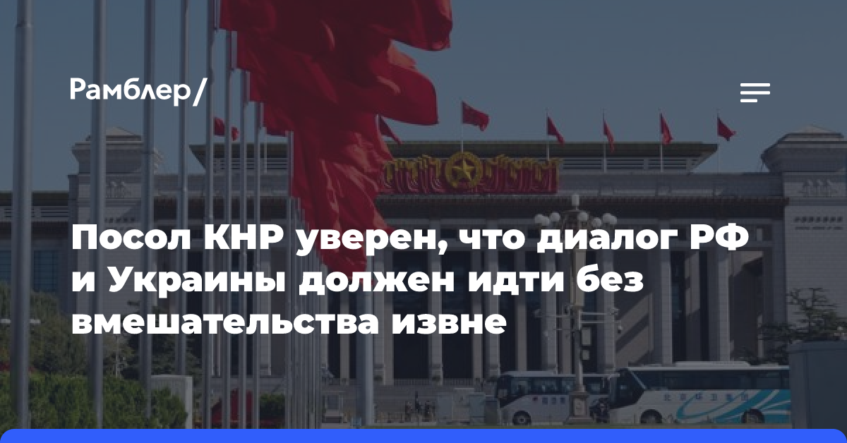 Посол КНР уверен, что диалог РФ и Украины должен идти без вмешательства извне