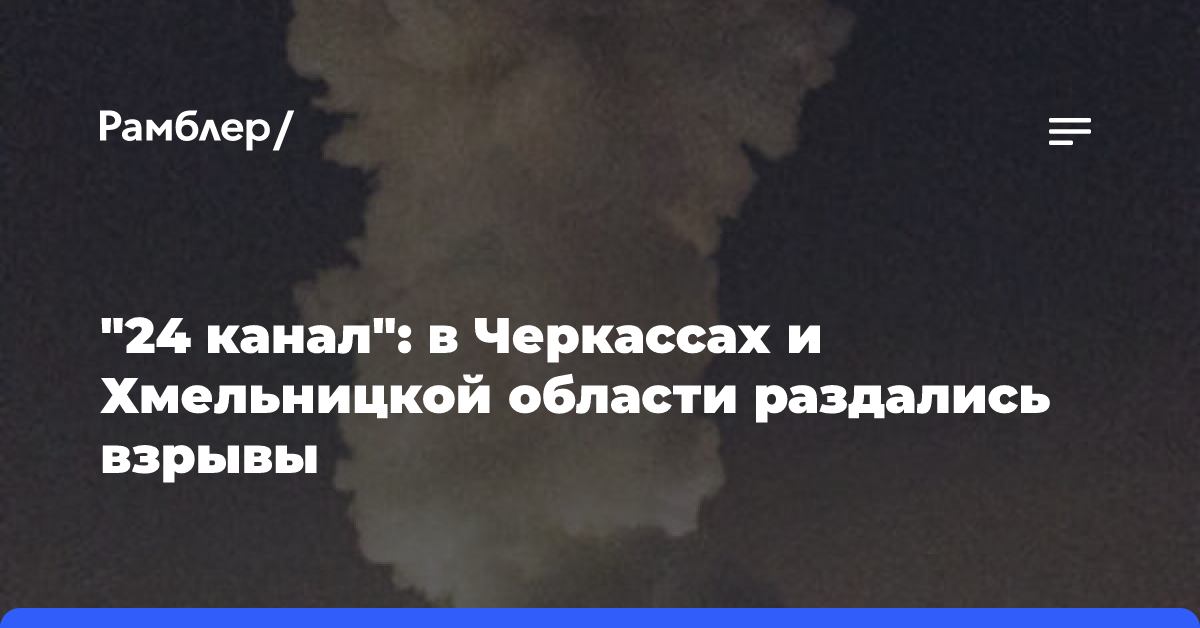 «24 канал»: в Черкассах и Хмельницкой области раздались взрывы