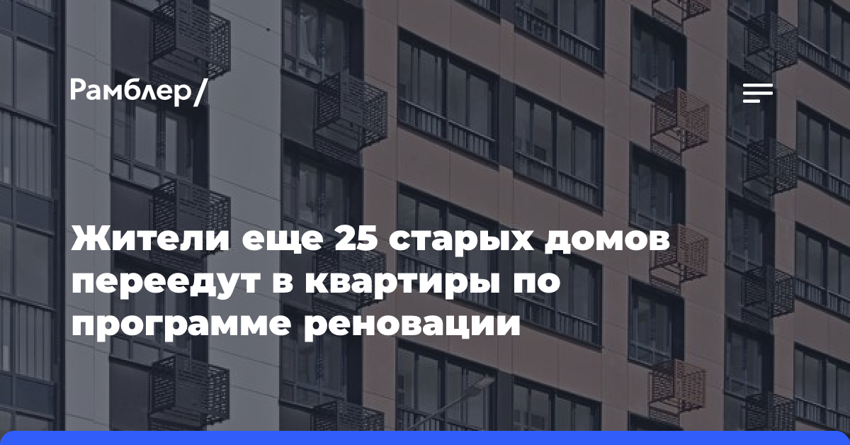 Жители еще 25 старых домов переедут в квартиры по программе реновации