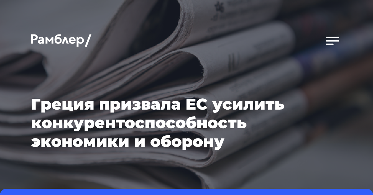 Греция призвала ЕС усилить конкурентоспособность экономики и оборону