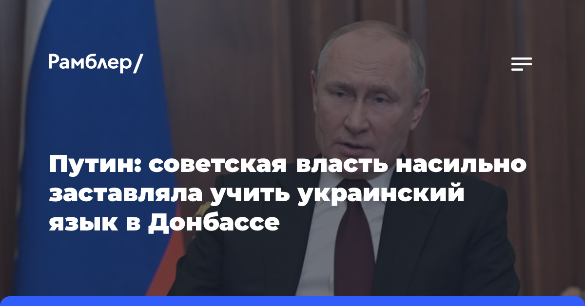 Путин: советская власть насильно заставляла изучать украинский язык в Донбассе