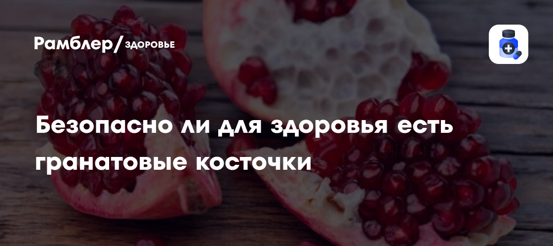 Раскрыто, безопасно ли для здоровья есть гранатовые косточки - Рамблер ...