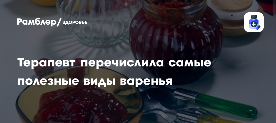 Терапевт перечислила самые полезные виды варенья - Рамблер/здоровье