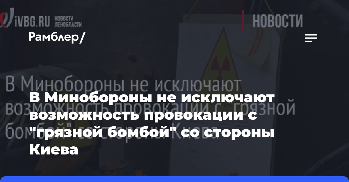 В Минобороны не исключают возможность провокации с «грязной бомбой» со стороны Киева