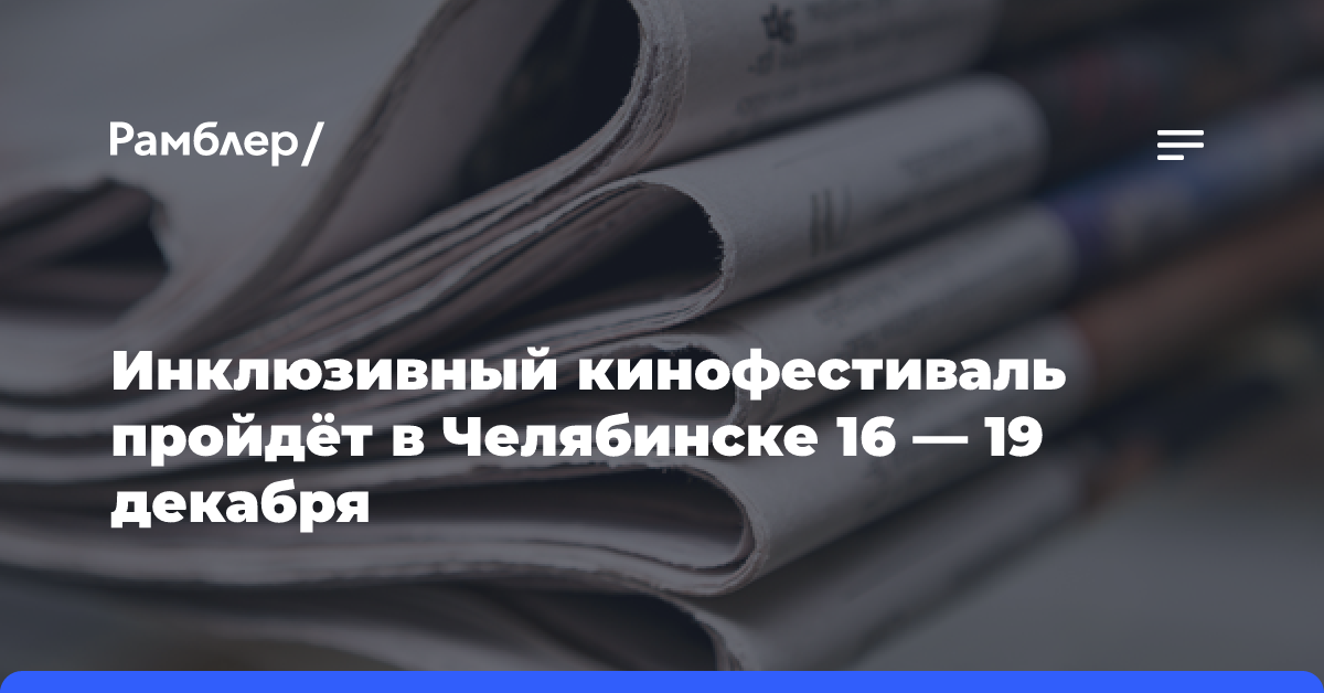 Инклюзивный кинофестиваль пройдёт в Челябинске 16 — 19 декабря