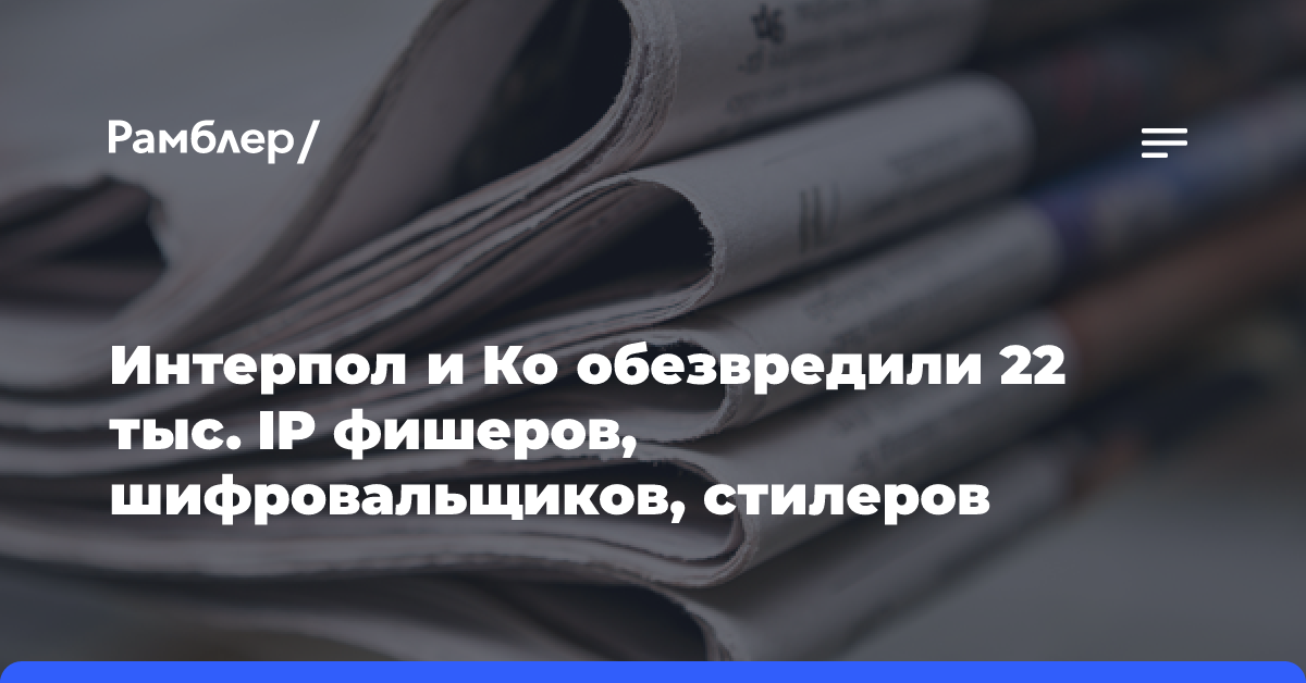 Интерпол и Ко обезвредили 22 тыс. IP фишеров, шифровальщиков, стилеров