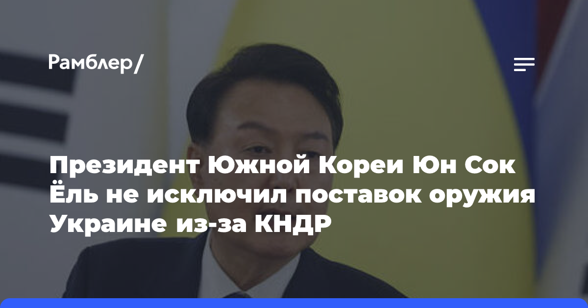 Президент Южной Кореи Юн Сок Ёль не исключил поставок оружия Украины из-за КНДР