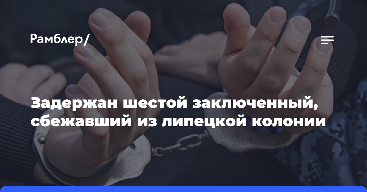 Задержан шестой заключенный, сбежавший из липецкой колонии