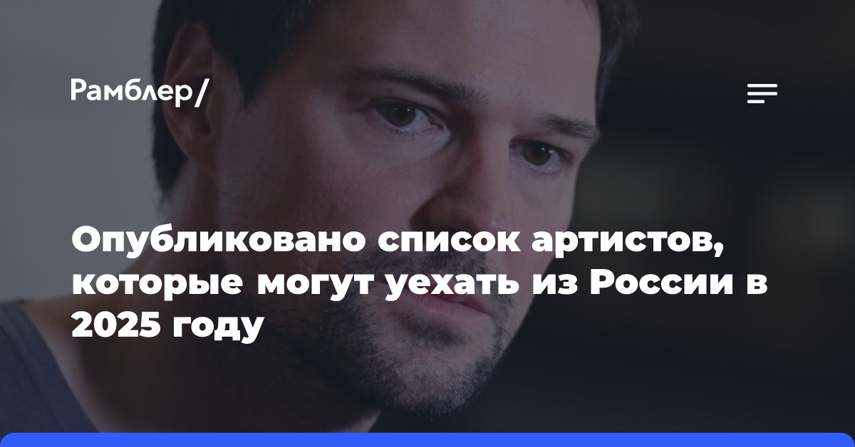 Опубликовано список артистов, которые могут уехать из России в 2025 году