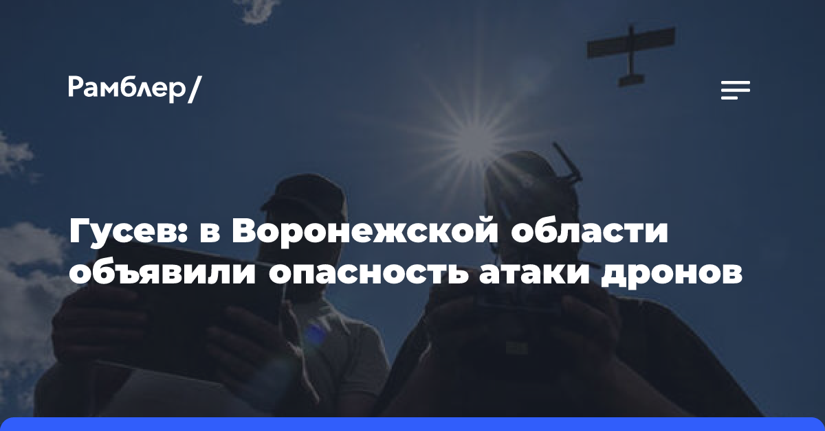 Гусев: в Воронежской области объявили опасность атаки дронов