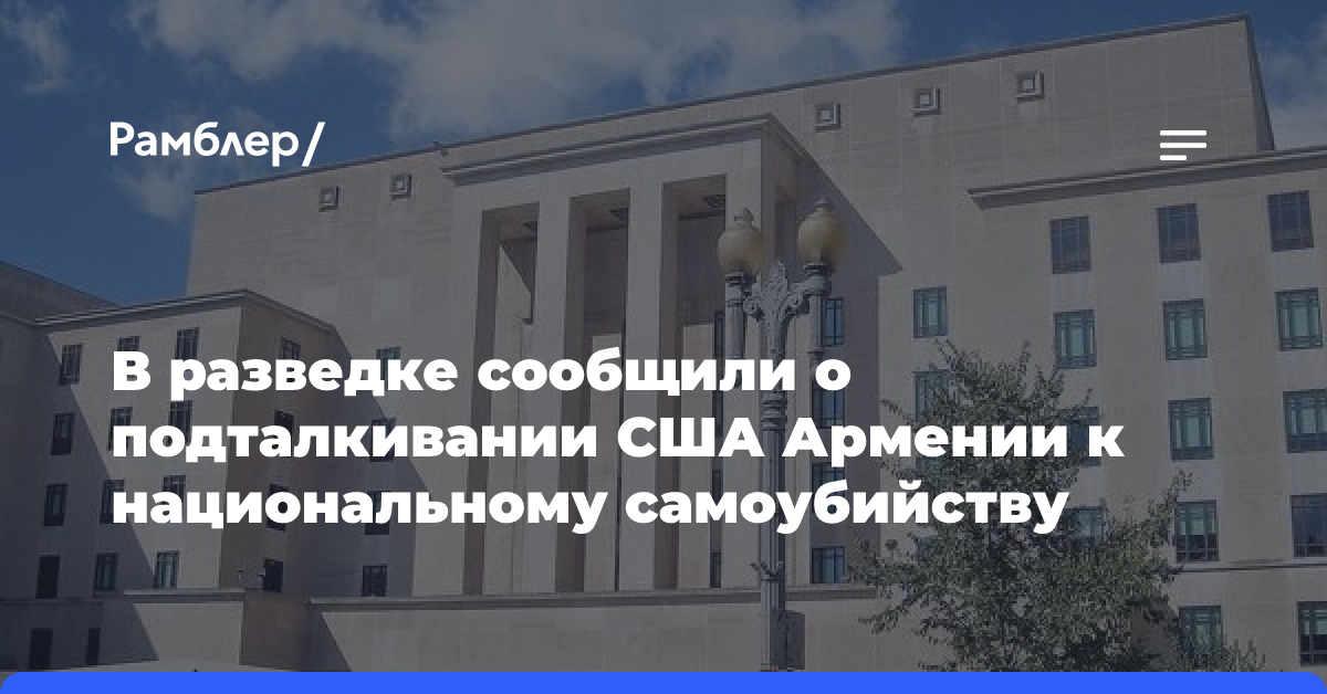 СВР: США настойчиво толкают Армению к «национальному самоубийству»