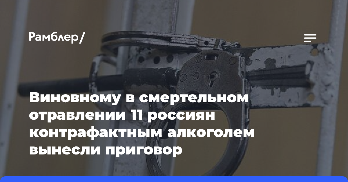 Виновному в смертельном отравлении 11 россиян контрафактным алкоголем вынесли приговор