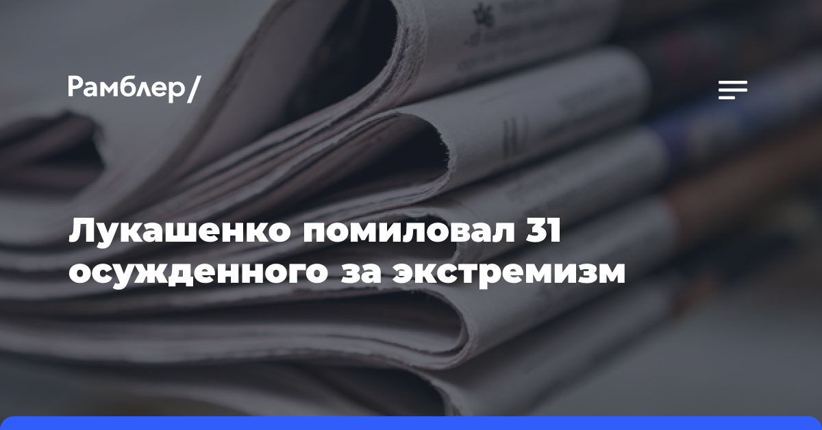 Лукашенко помиловал 31 осужденного за экстремизм