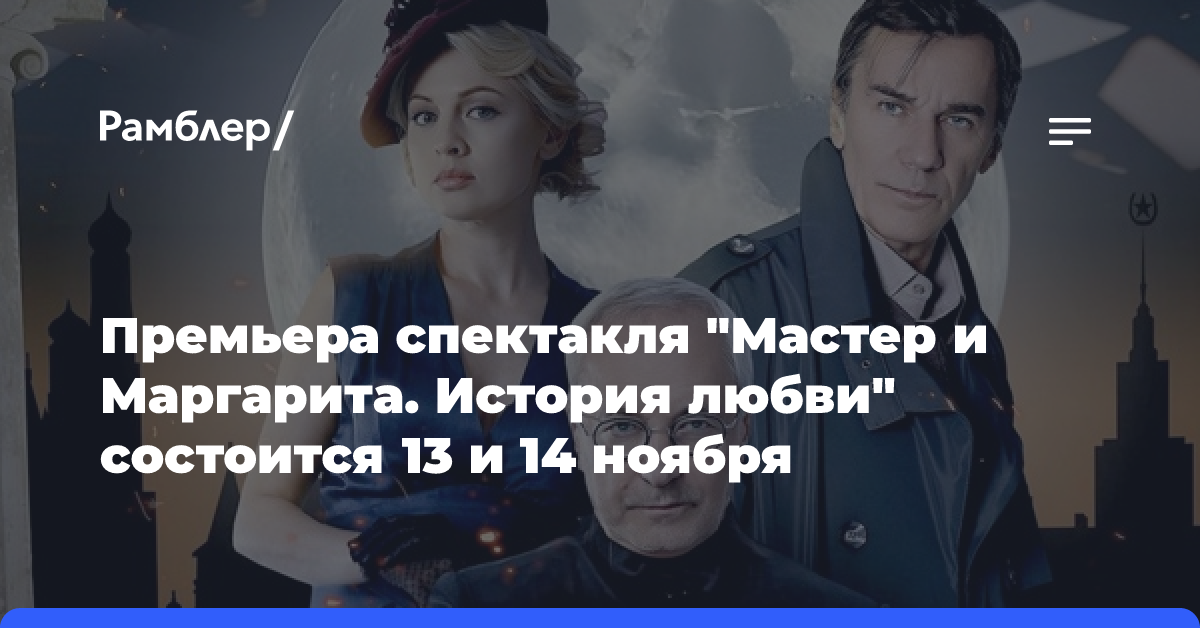 Премьера спектакля «Мастер и Маргарита. История любви» состоится 13 и 14 ноября