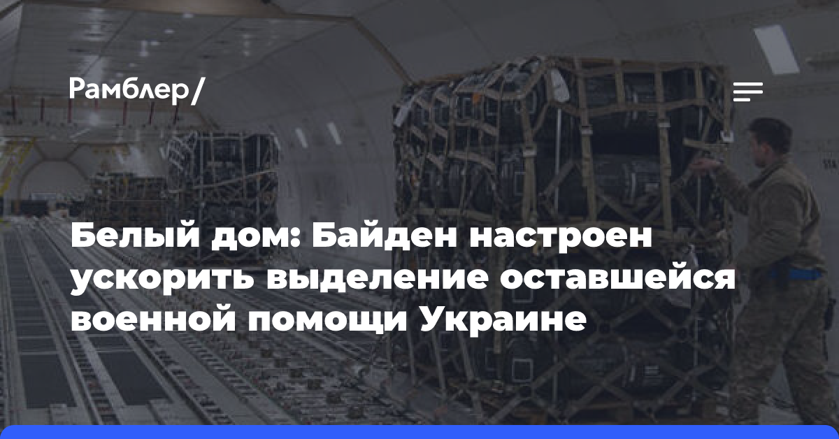 Белый дом: Байден настроен ускорить выделение оставшейся военной помощи Украине