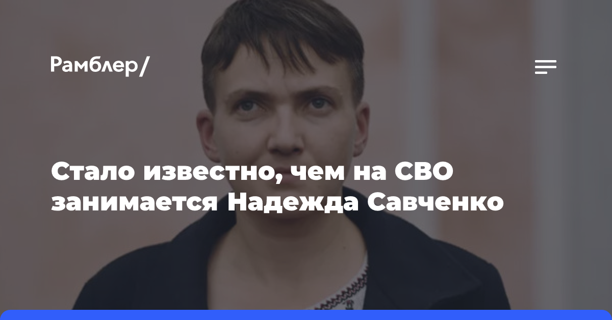 Стало известно, чем на СВО занимается Надежда Савченко