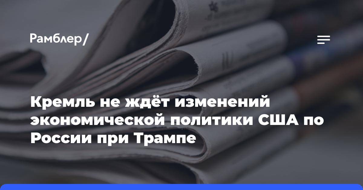 Кремль не ждёт изменений экономической политики США по России при Трампе