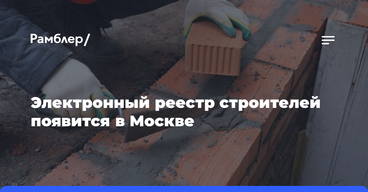 Электронный реестр строителей появится в Москве