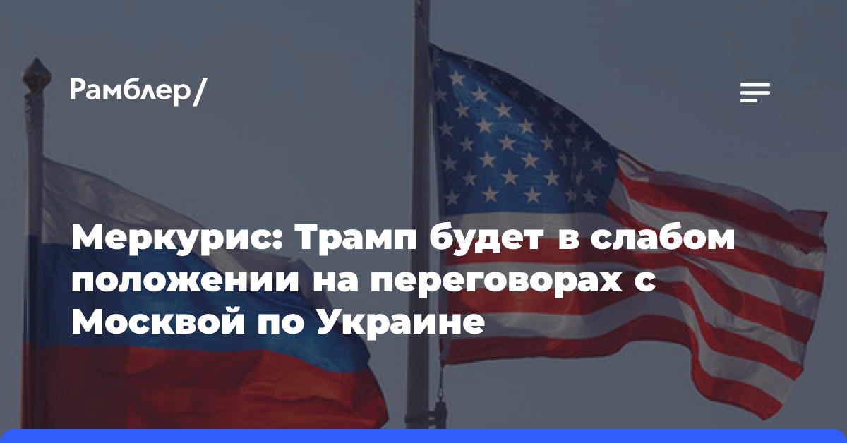 Меркурис: Трамп будет в слабом положении на переговорах с Москвой по Украине