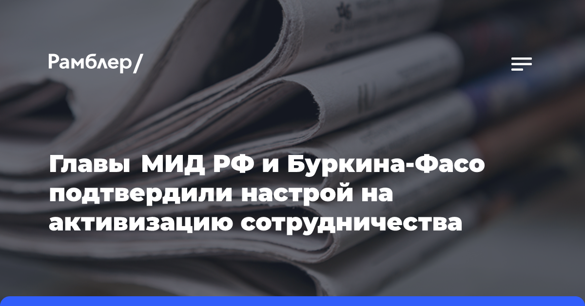 Главы МИД РФ и Буркина-Фасо подтвердили настрой на активизацию сотрудничества