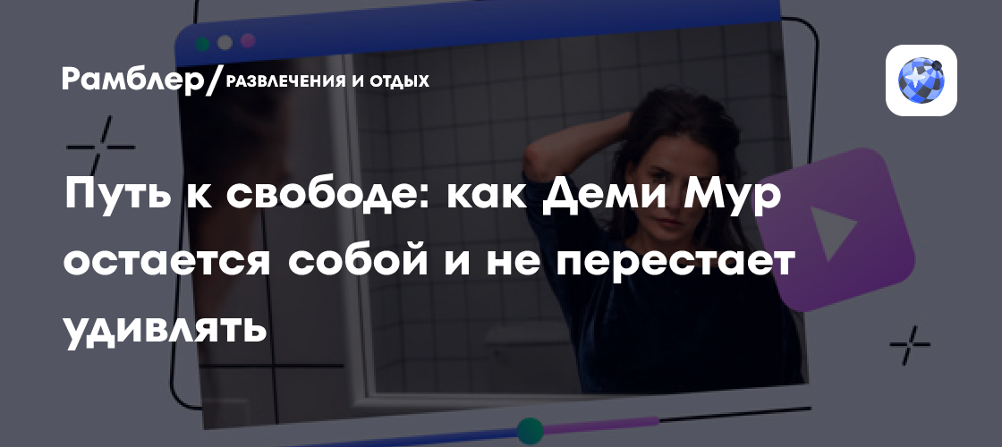 Путь к свободе: как Деми Мур остается собой и не перестает удивлять