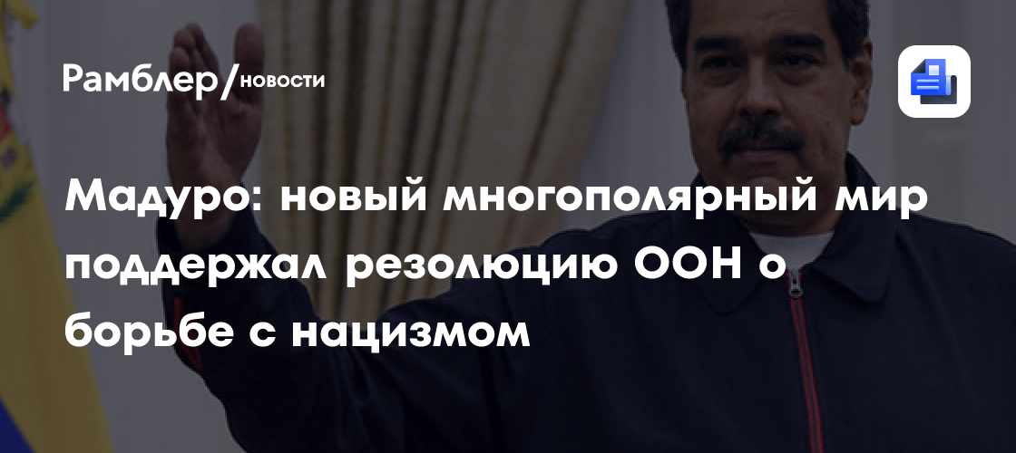 Мадуро: новый многополярный мир поддержал резолюцию ООН о борьбе с нацизмом