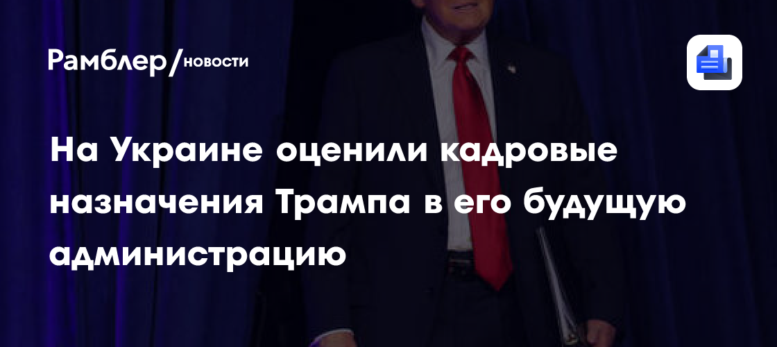 На Украине оценили кадровые назначения Трампа в его будущую администрацию